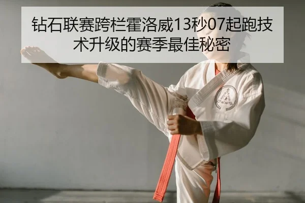 钻石联赛跨栏霍洛威13秒07起跑技术升级的赛季最佳秘密